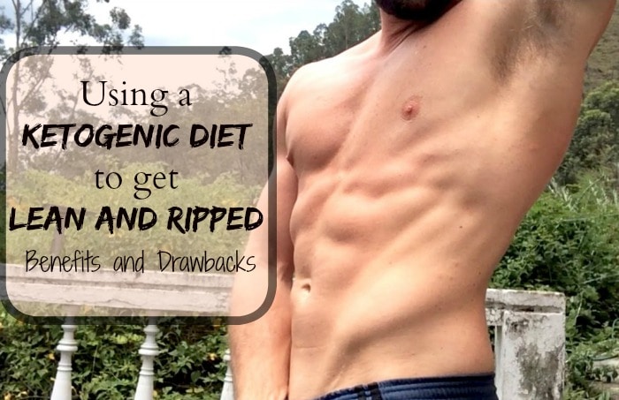 Using a ketogenic diet to get lean and ripped. Benefits and drawbacks.