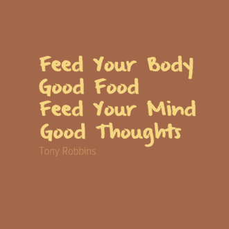 Feed your body good food. Feed your mind good thoughts.