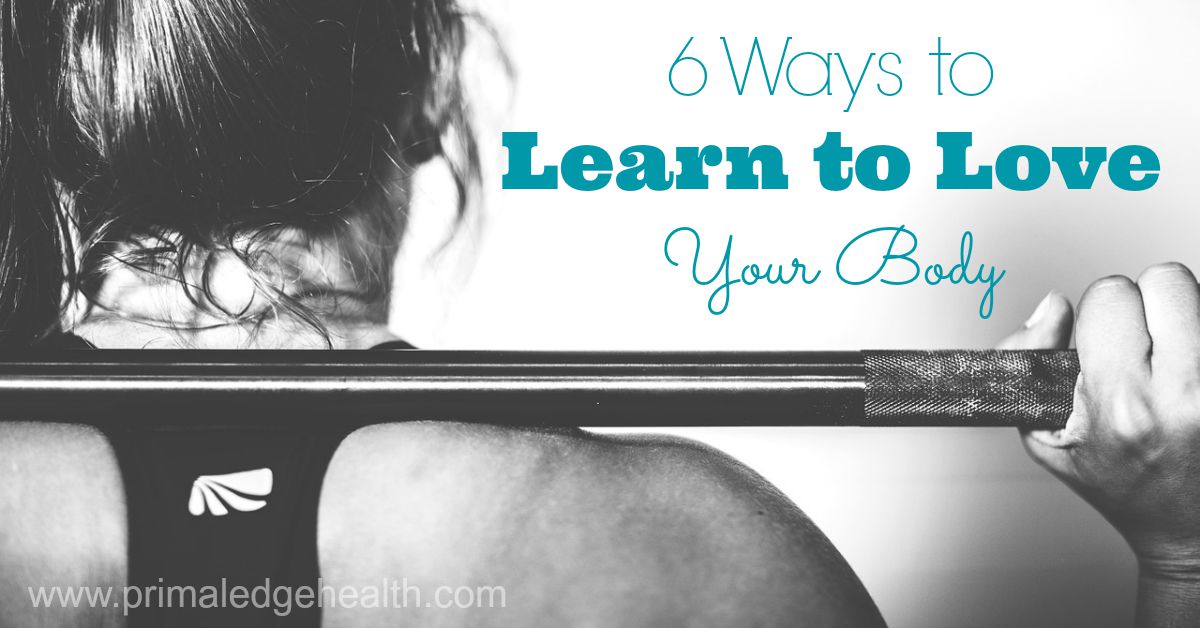 6 ways to learn to love your body.