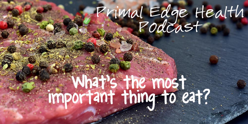 Primal edge health podcast. What's the most important thing to eat?