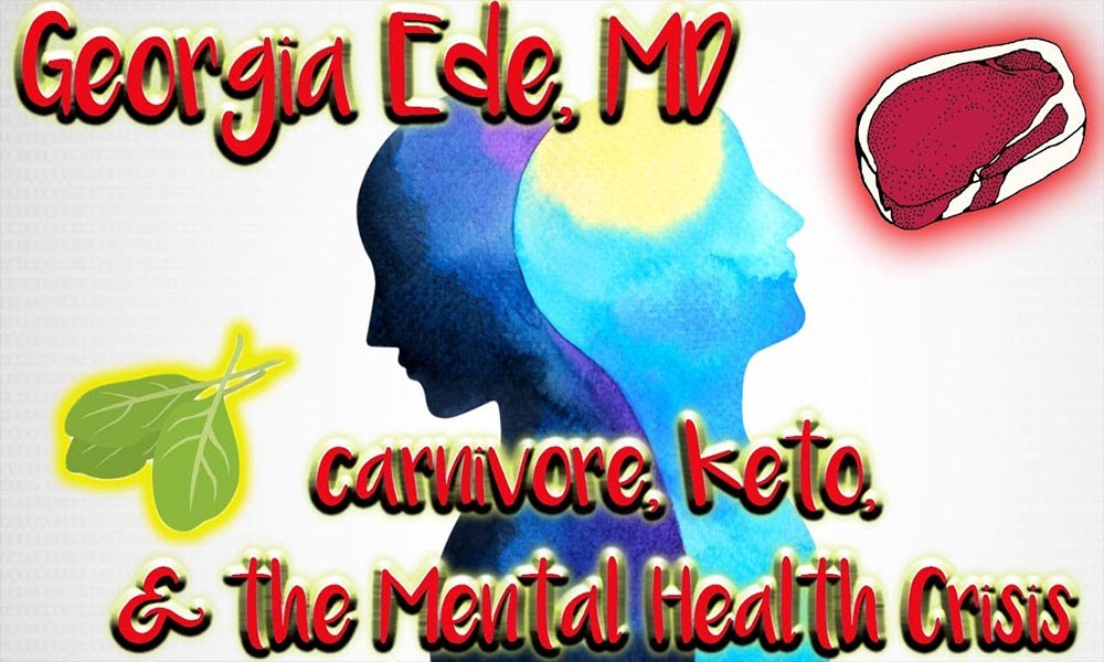 Georgia Ede, MD. Carnivore, keto and the mental health crisis.