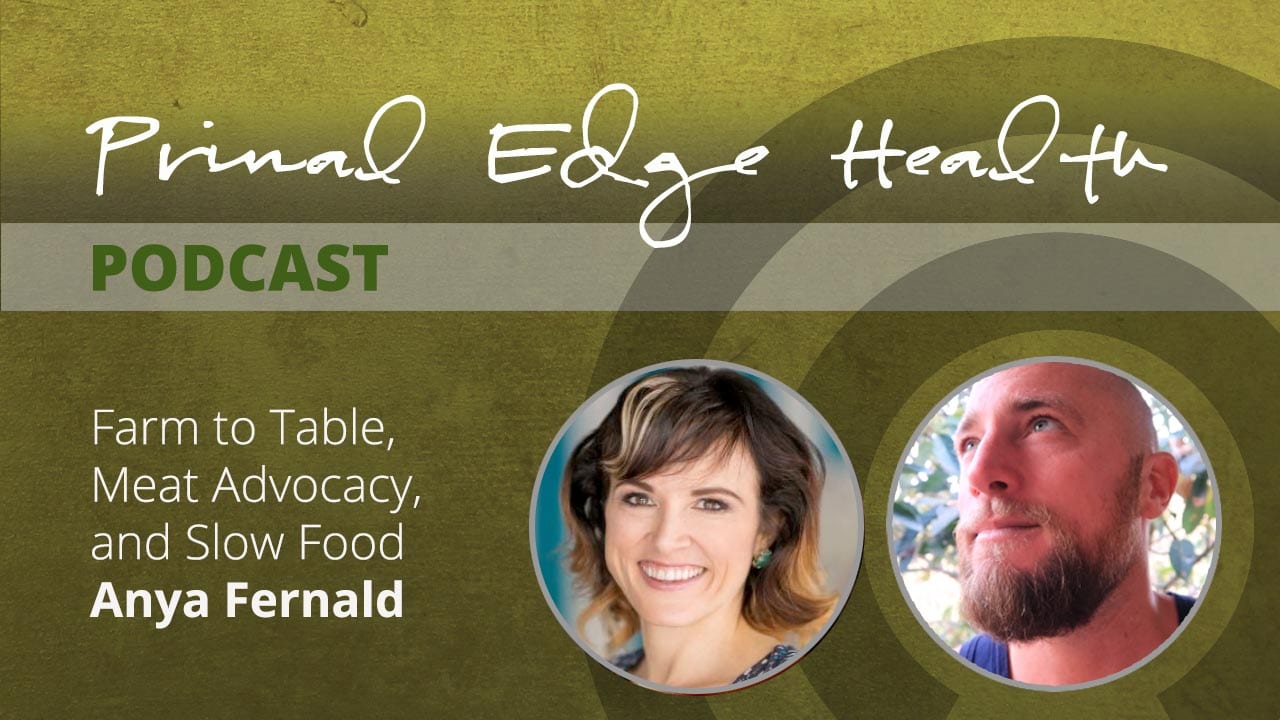 Primal Edge Health podcast. Farm to table, meat advocacy, and slow food. Anya Fernald.