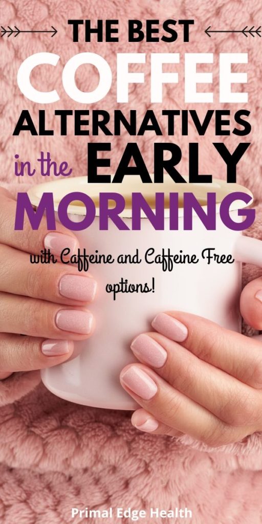 The best coffee alternatives in the early morning with caffeine and caffeine-free options.