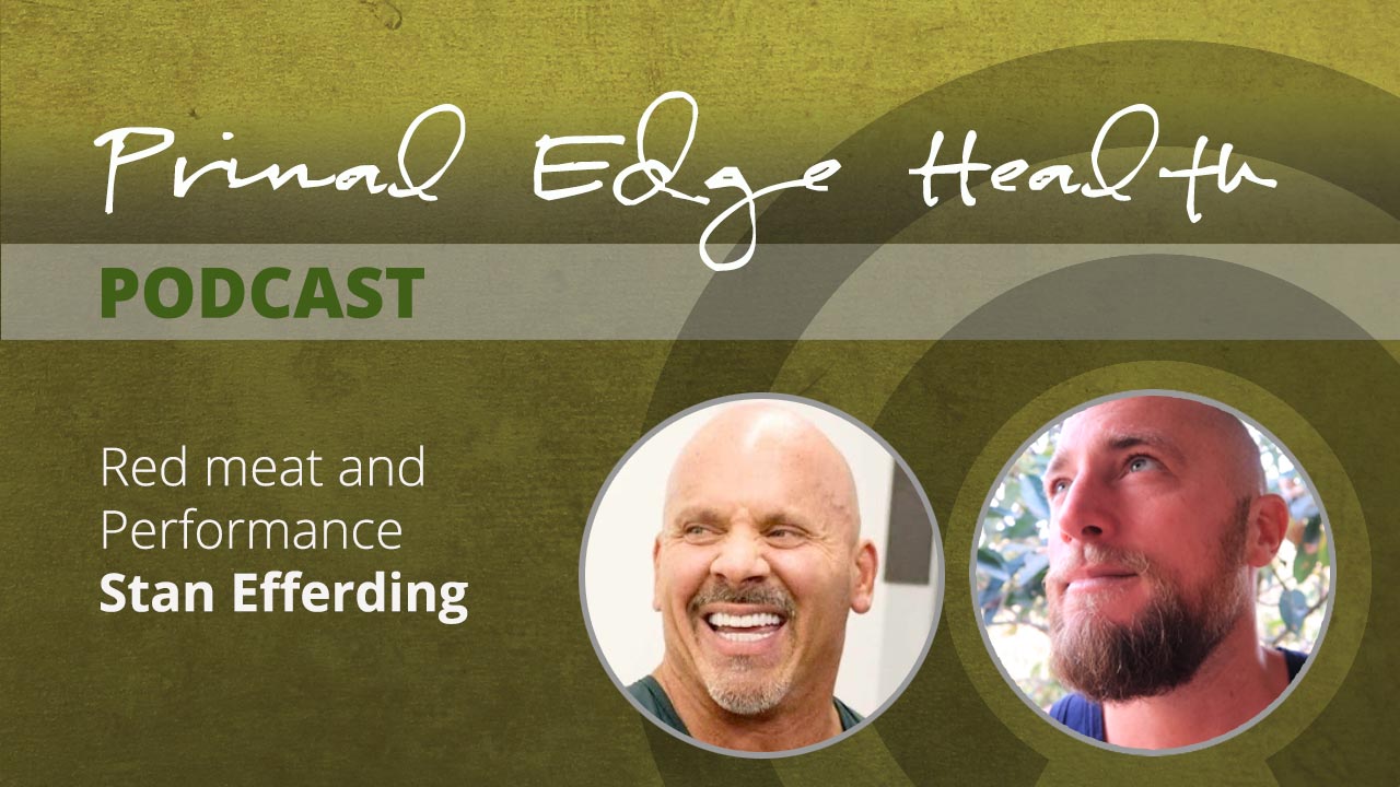 Red meat and performance. Stan Efferding on Primal Edge Health podcast.