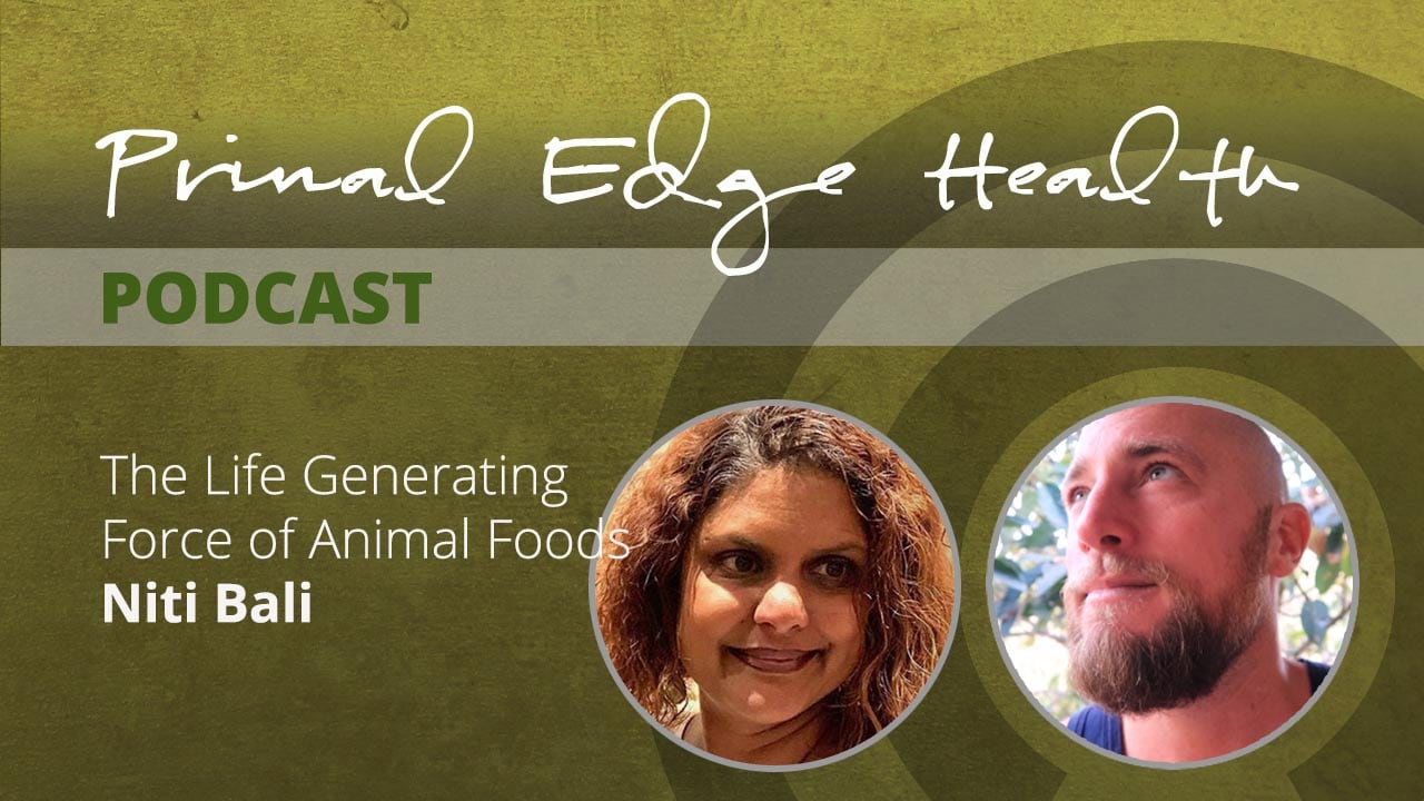 Primal Edge Health Podcast - The Life Generating Force of Animal Foods. Niti Bali.
