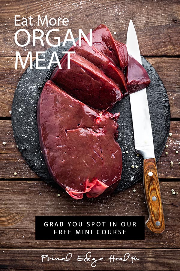 Eat more organ meat. Grab your spot in our free mini course. Primal Edge Health.