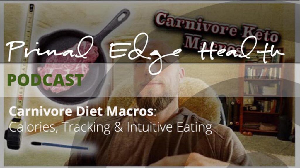 Primal Edge Health podcast. Carnivore diet macros: calories, tracking and intuitive eating.