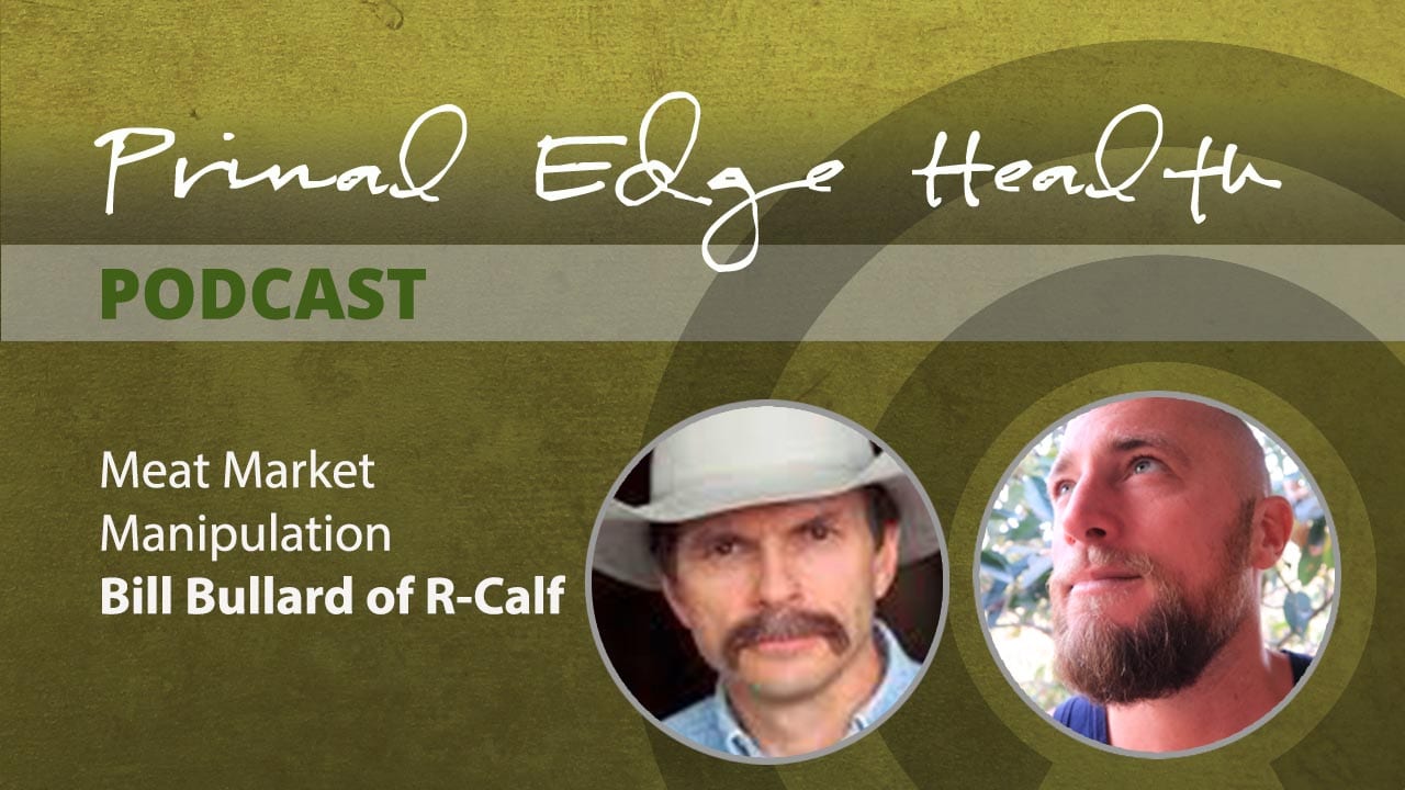 Primal Edge Health podcast. Meat market manipulation. Bill Bullard of R-Calf.