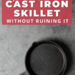 how to clean a cast iron skillet without ruining it