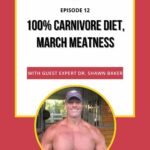 Podcast episode cover for "100% Carnivore Diet, March Meatness" featuring guest expert Dr. Shawn Baker and a photo of a muscular man in a cap.